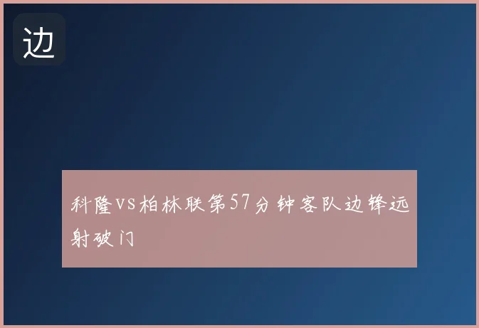 科隆vs柏林联第57分钟客队边锋远射破门