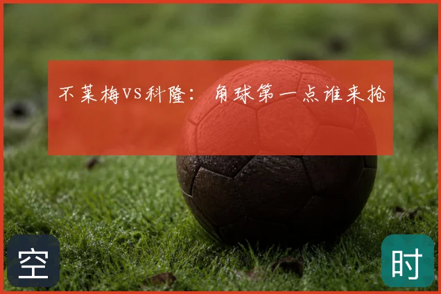 不莱梅vs科隆:角球第一点谁来抢